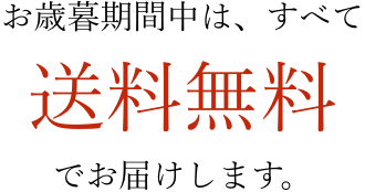 お歳暮期間中は、すべて
送料無料
でお届けします。