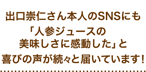 出口崇仁さん本人のSNS にも「人参ジュースの美味しさに感動した」と喜びの声が続々と届いています！