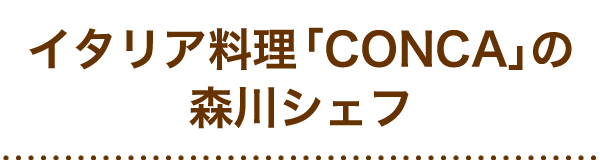 イタリア料理「CONCA」の森川シェフ