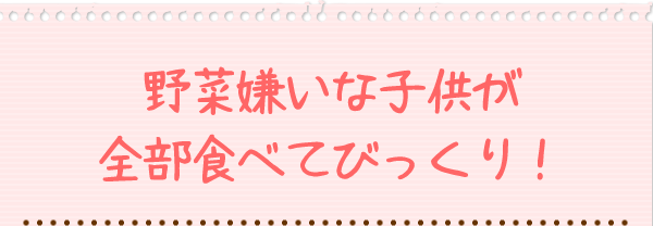 野菜嫌いな子供が全部食べてびっくり！